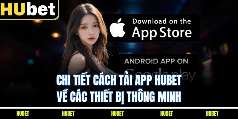 Chi tiết cách tải app HUBET về các thiết bị thông minh