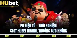 PG Điện Tử - Trải Nghiệm Slot HUBET Nhanh, Thưởng Cực Khủng